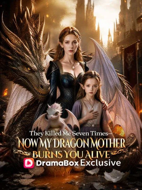 They Killed Me Seven Times—Now My Dragon Mother Burns You Alive