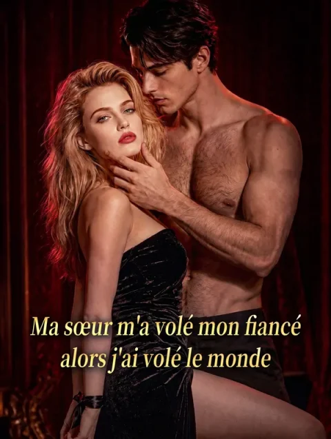 Ma sœur m’a volé mon fiancé, alors j’ai volé le monde
