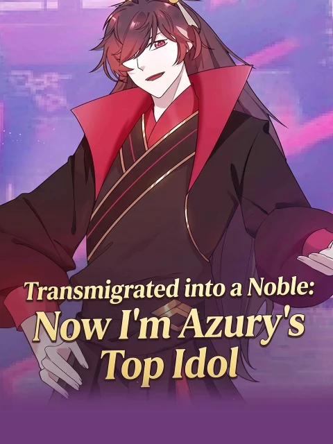 Transmigrated into a Noble: Now I’m Azury’s Top Idol