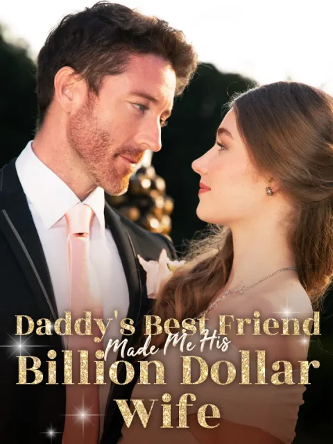 Daddy’s Best Friend Made Me His Billion Dollar Wife