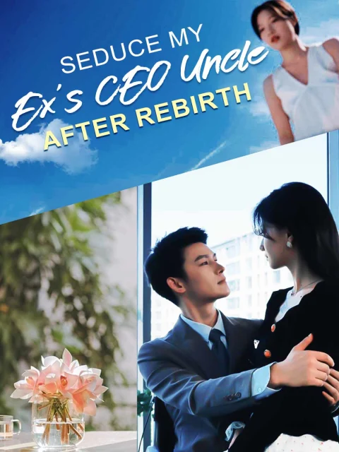 Seduce My Ex’s CEO Uncle After Rebirth