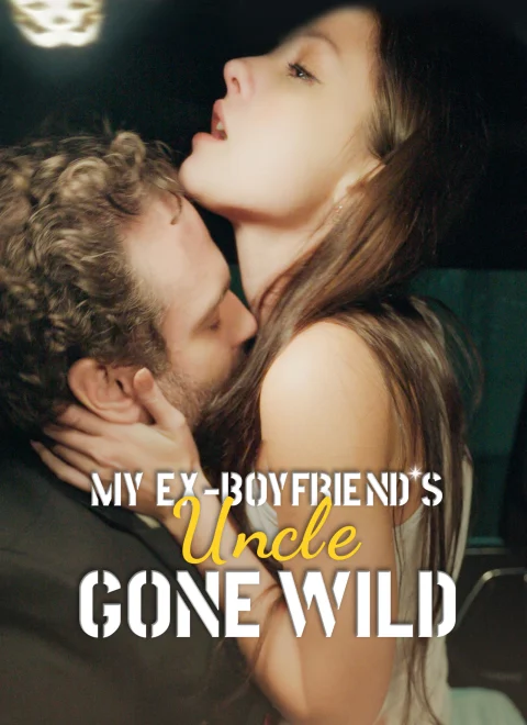 My Ex Boyfriend’s Uncle Gone Wild